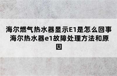 海尔燃气热水器显示E1是怎么回事 海尔热水器e1故障处理方法和原因